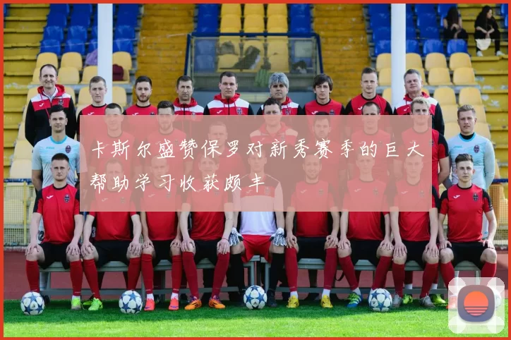 卡斯尔盛赞保罗对新秀赛季的巨大帮助学习收获颇丰